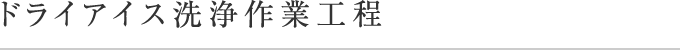 ドライアイス洗浄作業工程